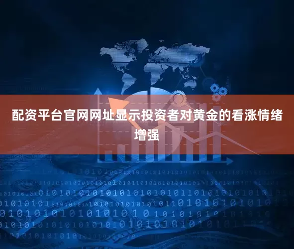 配资平台官网网址显示投资者对黄金的看涨情绪增强