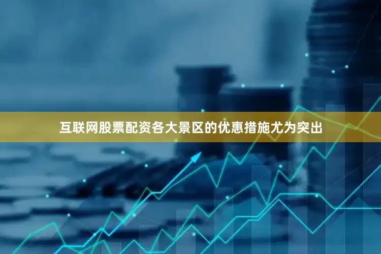 互联网股票配资各大景区的优惠措施尤为突出