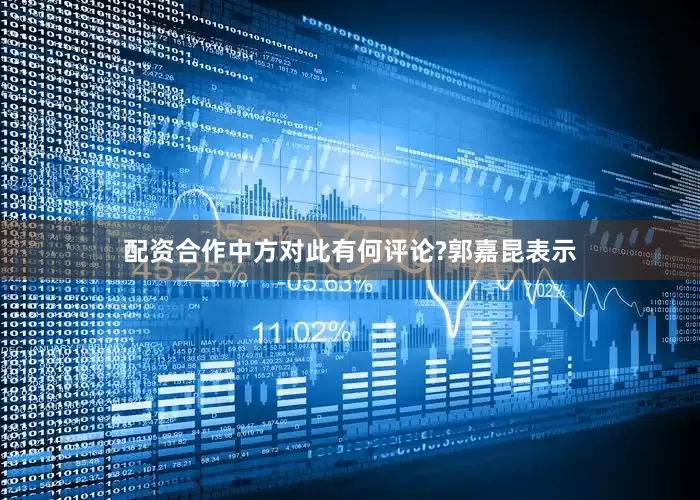 配资合作中方对此有何评论?　　郭嘉昆表示