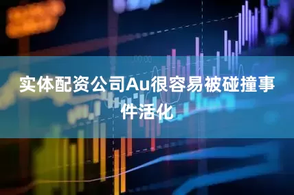 实体配资公司Au很容易被碰撞事件活化