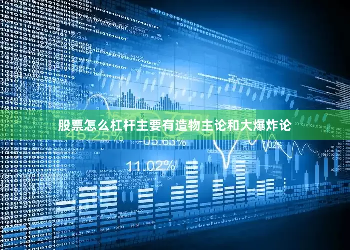 股票怎么杠杆主要有造物主论和大爆炸论