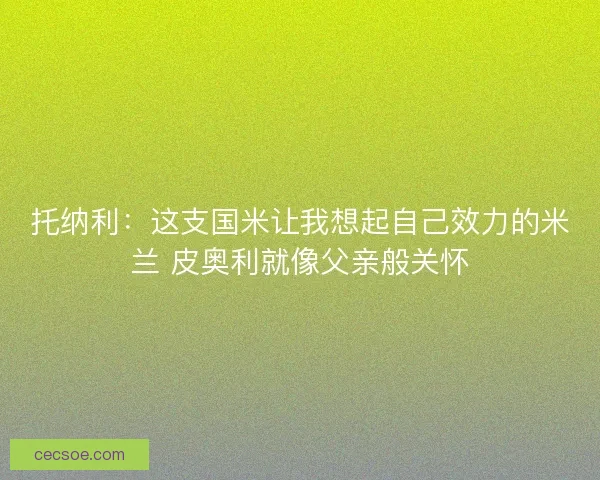 托纳利：这支国米让我想起自己效力的米兰 皮奥利就像父亲般关怀